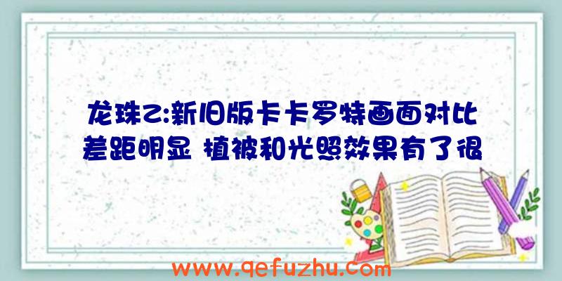 龙珠Z:新旧版卡卡罗特画面对比差距明显